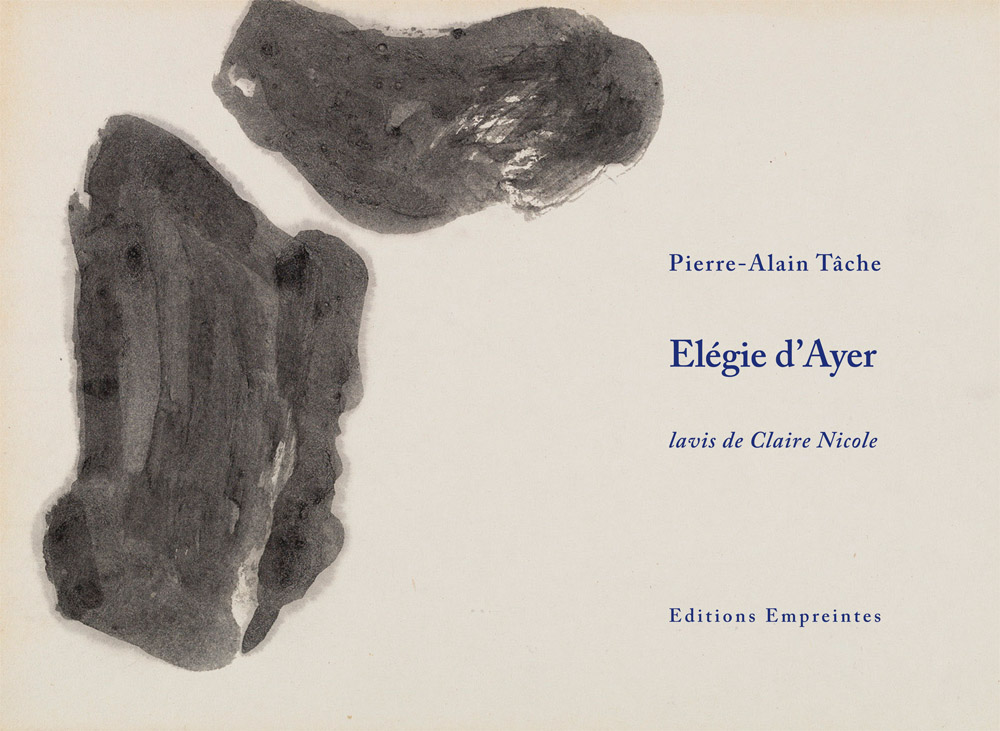 Elégie d'Ayer. Lavis de Claire Nicole. Poème de Pierre-Alain Tâche. Editions Empreintes, Chavannes/Renens, 2017.